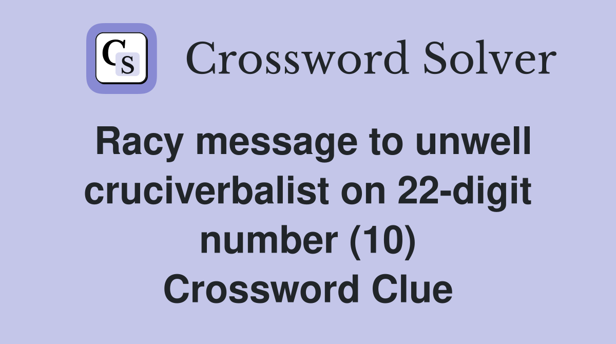 Racy message to unwell cruciverbalist on 22-digit number (10) Crossword Clue