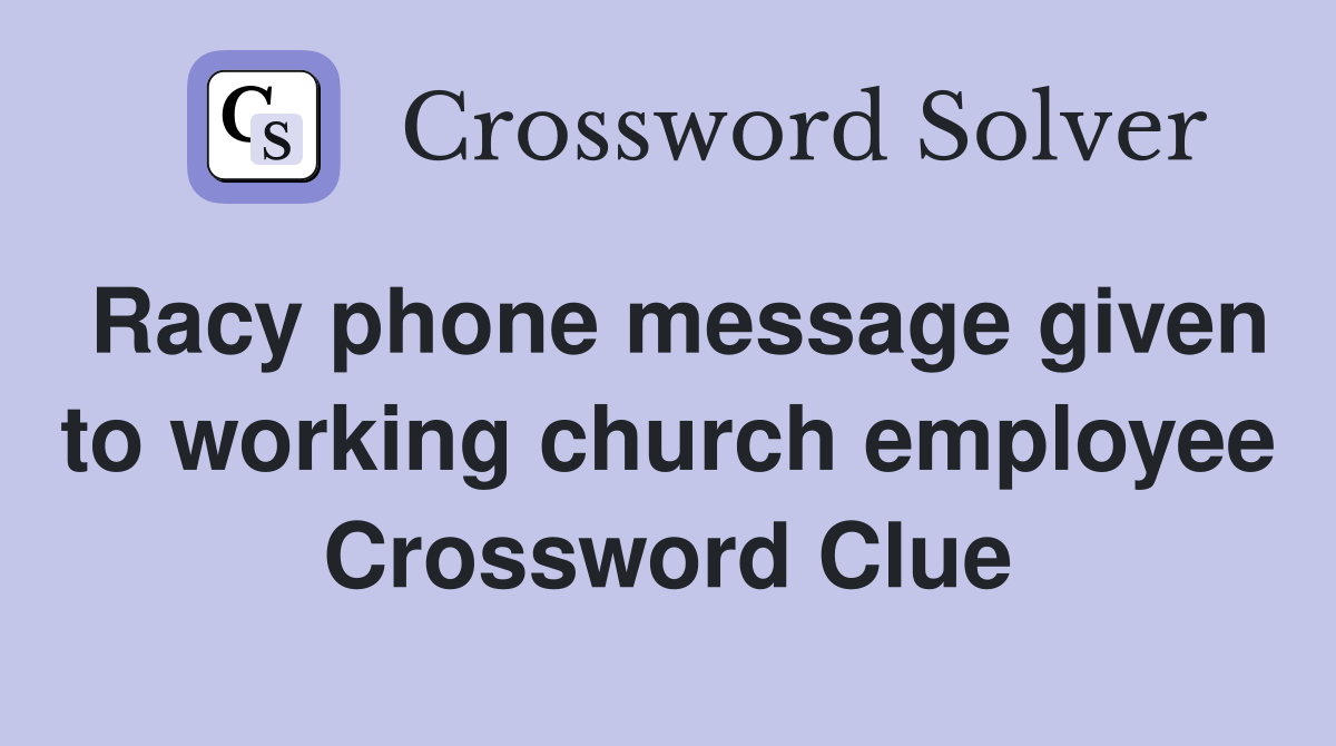 Racy phone message given to working church employee Crossword Clue