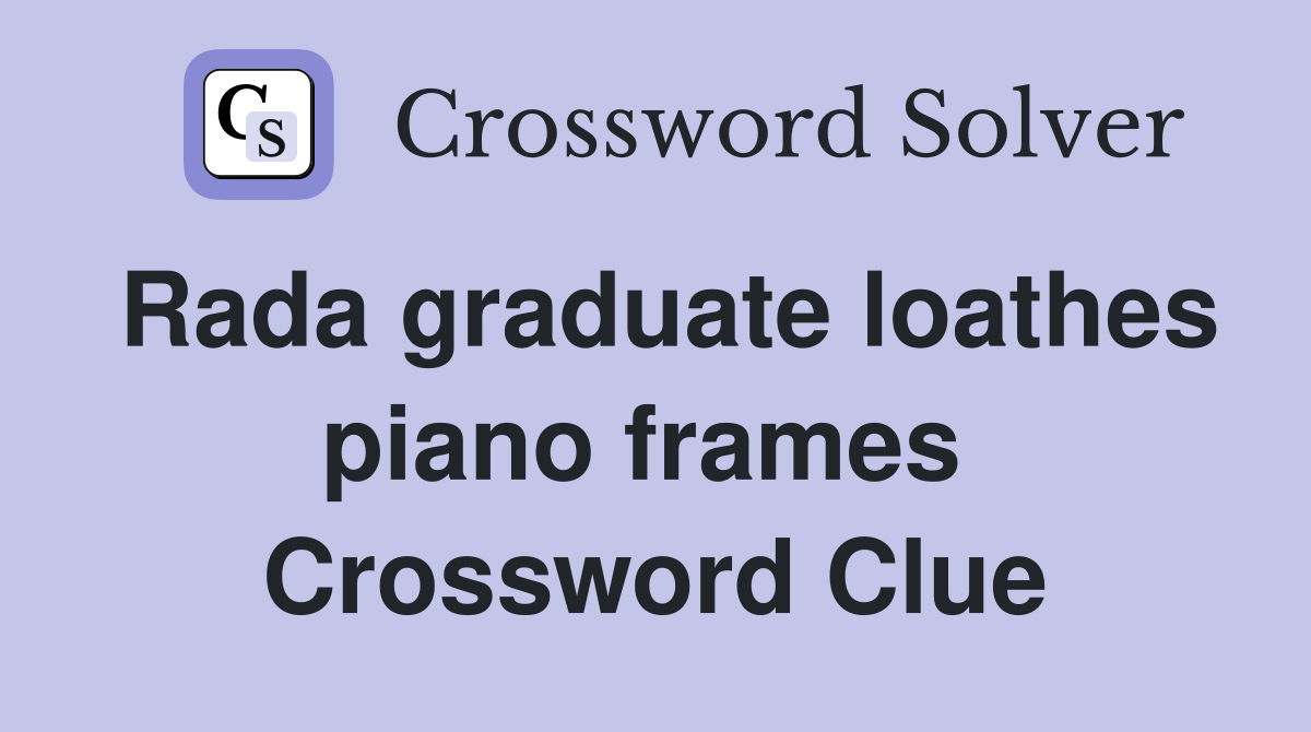 Rada graduate loathes piano frames  Crossword Clue