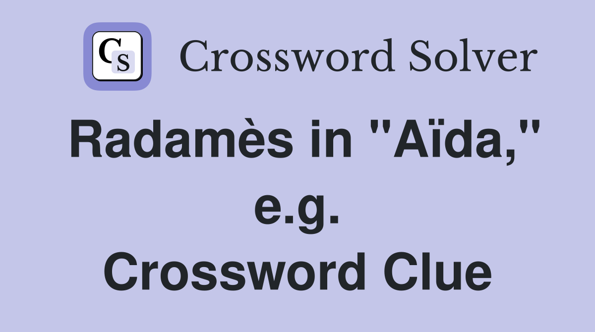 Radamès in "Aïda," e.g. Crossword Clue