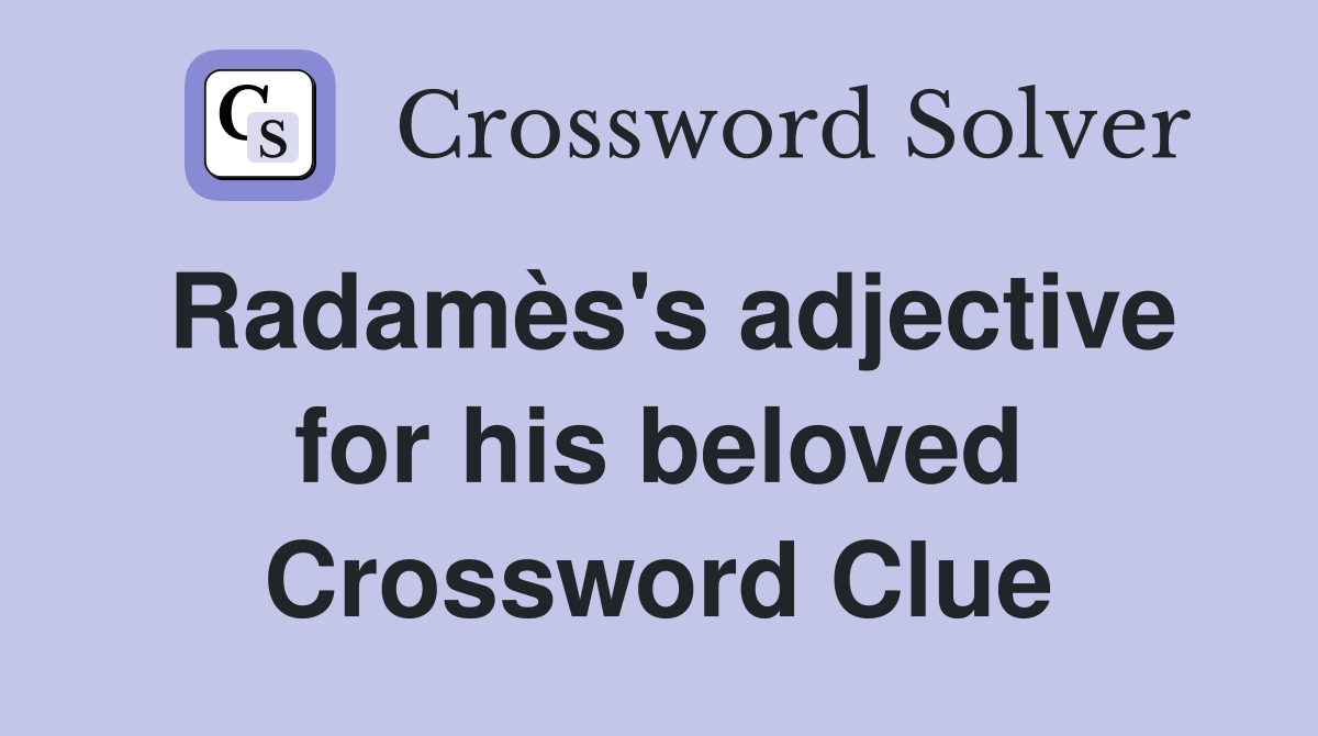 Radamès's adjective for his beloved Crossword Clue