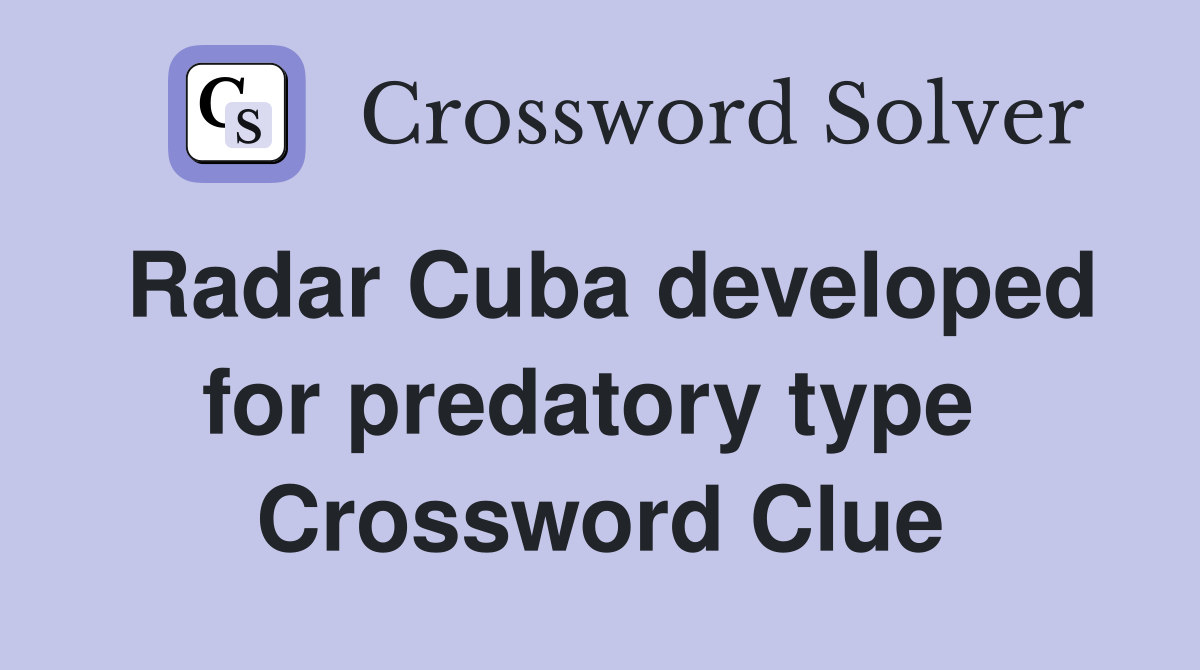 Radar Cuba developed for predatory type  Crossword Clue