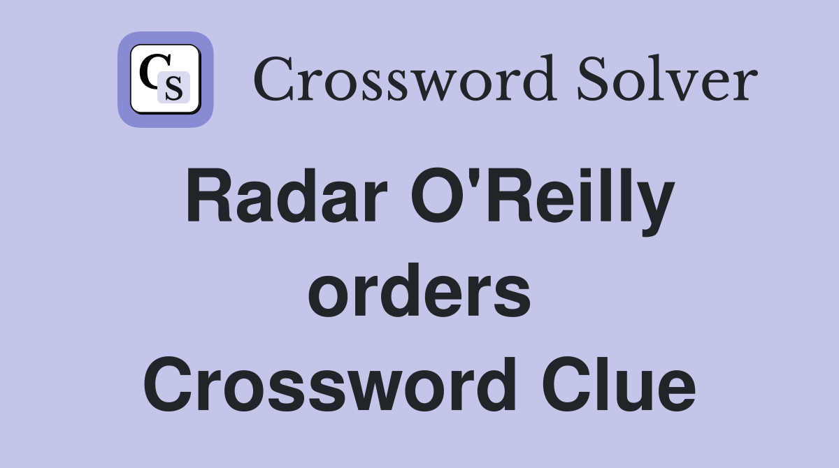 Radar O'Reilly orders Crossword Clue