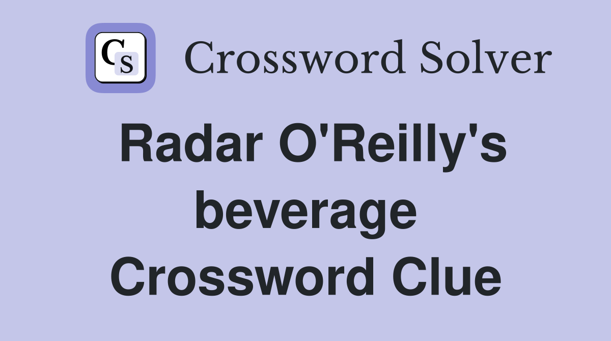 Radar O'Reilly's beverage Crossword Clue
