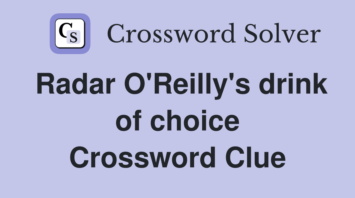 Radar O'Reilly's drink of choice Crossword Clue