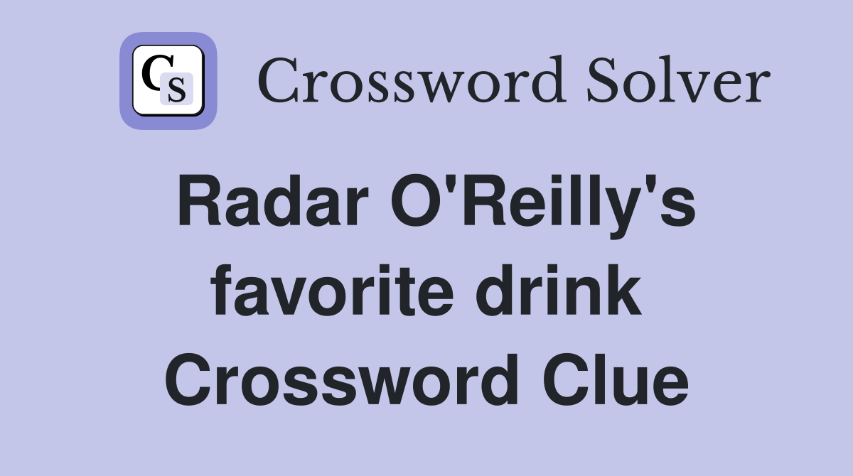 Radar O'Reilly's favorite drink Crossword Clue