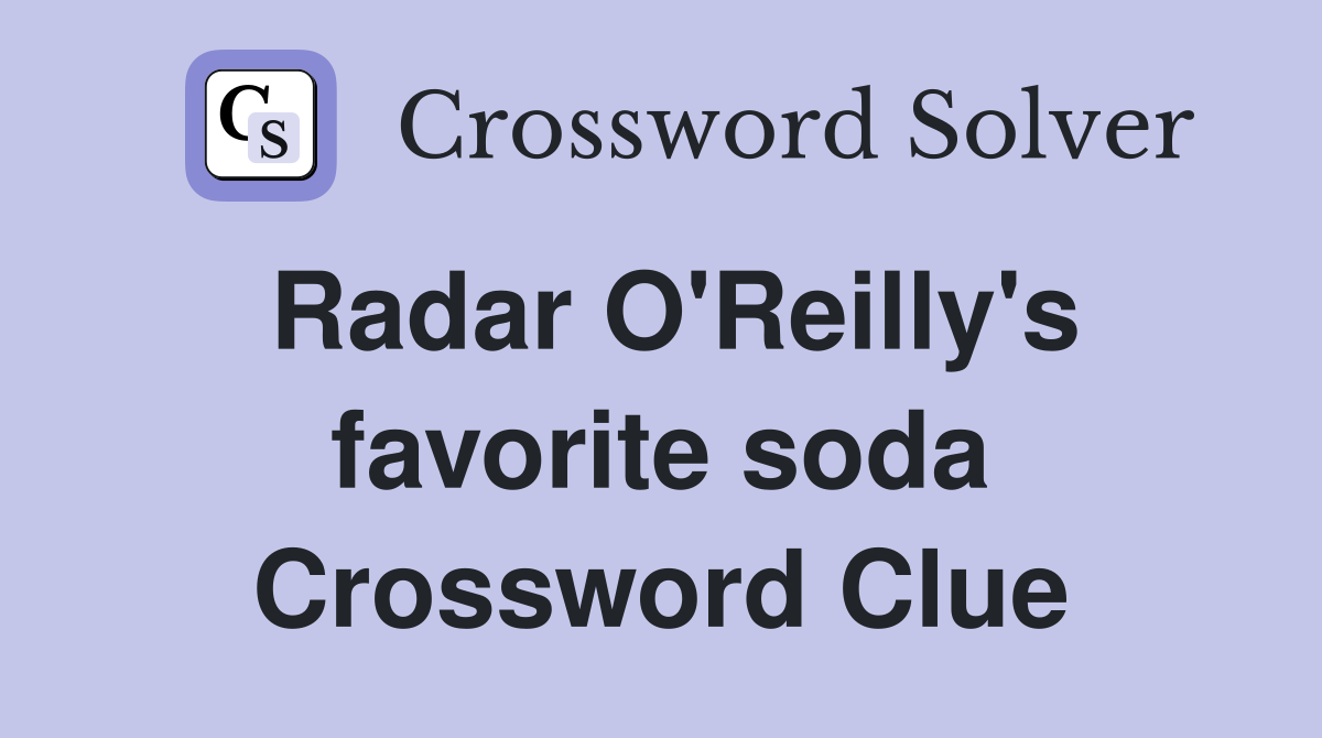 Radar O'Reilly's favorite soda Crossword Clue