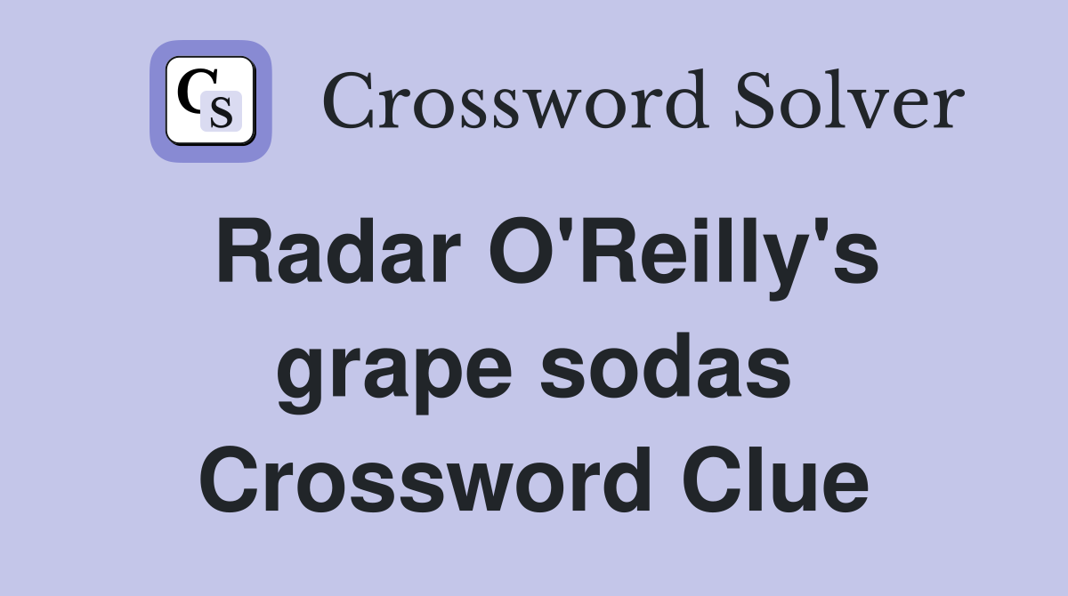Radar O'Reilly's grape sodas Crossword Clue