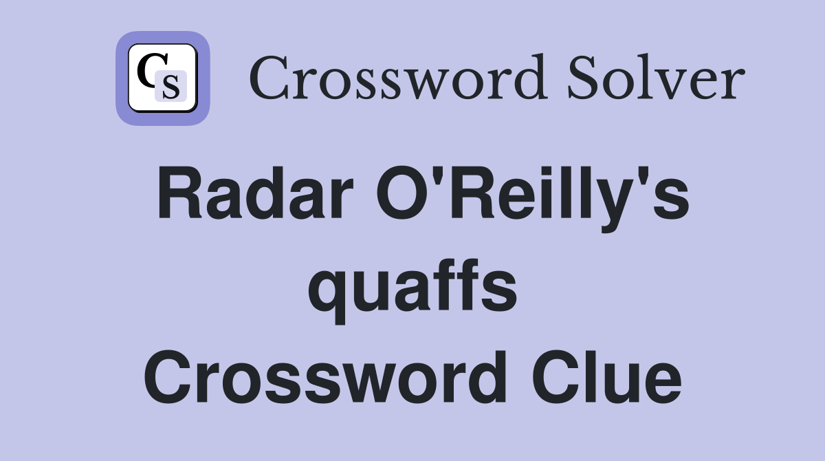 Radar O'Reilly's quaffs Crossword Clue