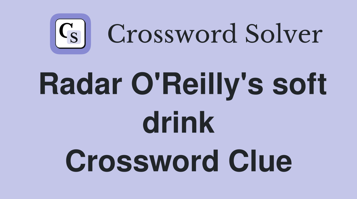 Radar O'Reilly's soft drink Crossword Clue