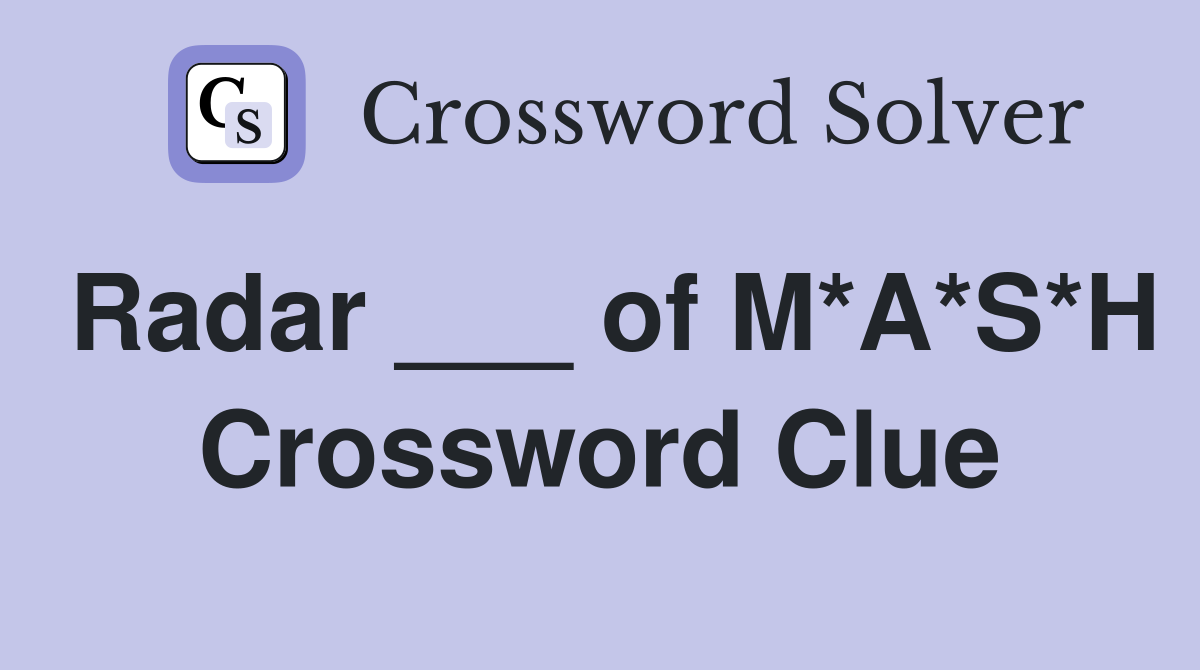 Radar ___ of M*A*S*H Crossword Clue