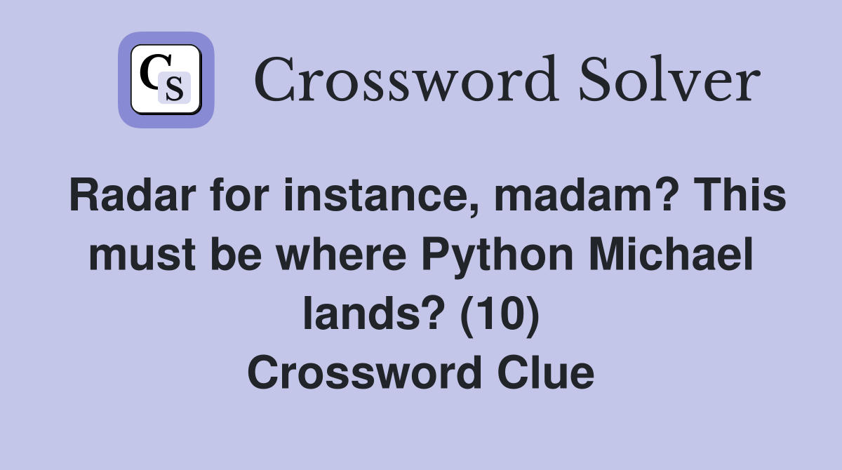 Radar for instance, madam? This must be where Python Michael lands? (10) Crossword Clue