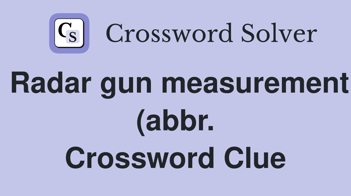 Radar gun measurement (abbr ) Crossword Clue Answers Crossword Solver Radar gun measurement (abbr ) Crossword Clue Answers Crossword Solver