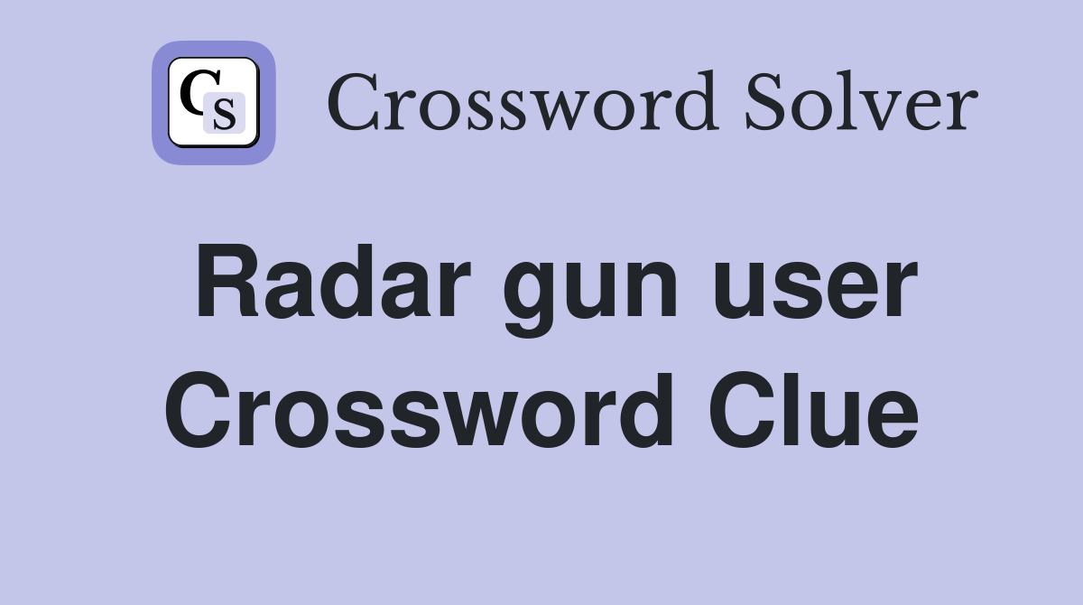 Radar gun user Crossword Clue
