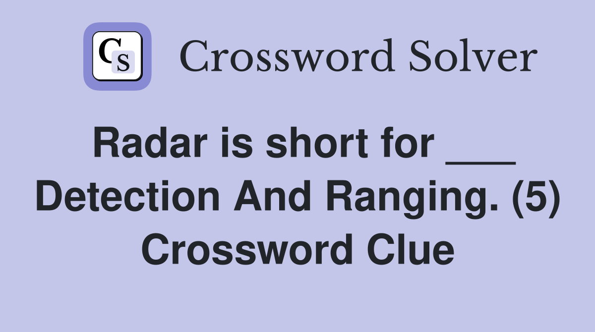 Radar is short for ___ Detection And Ranging. (5) Crossword Clue