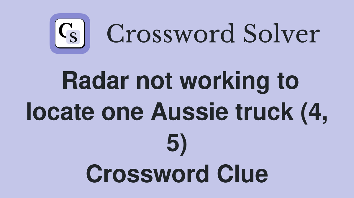 Radar not working to locate one Aussie truck (4, 5) Crossword Clue