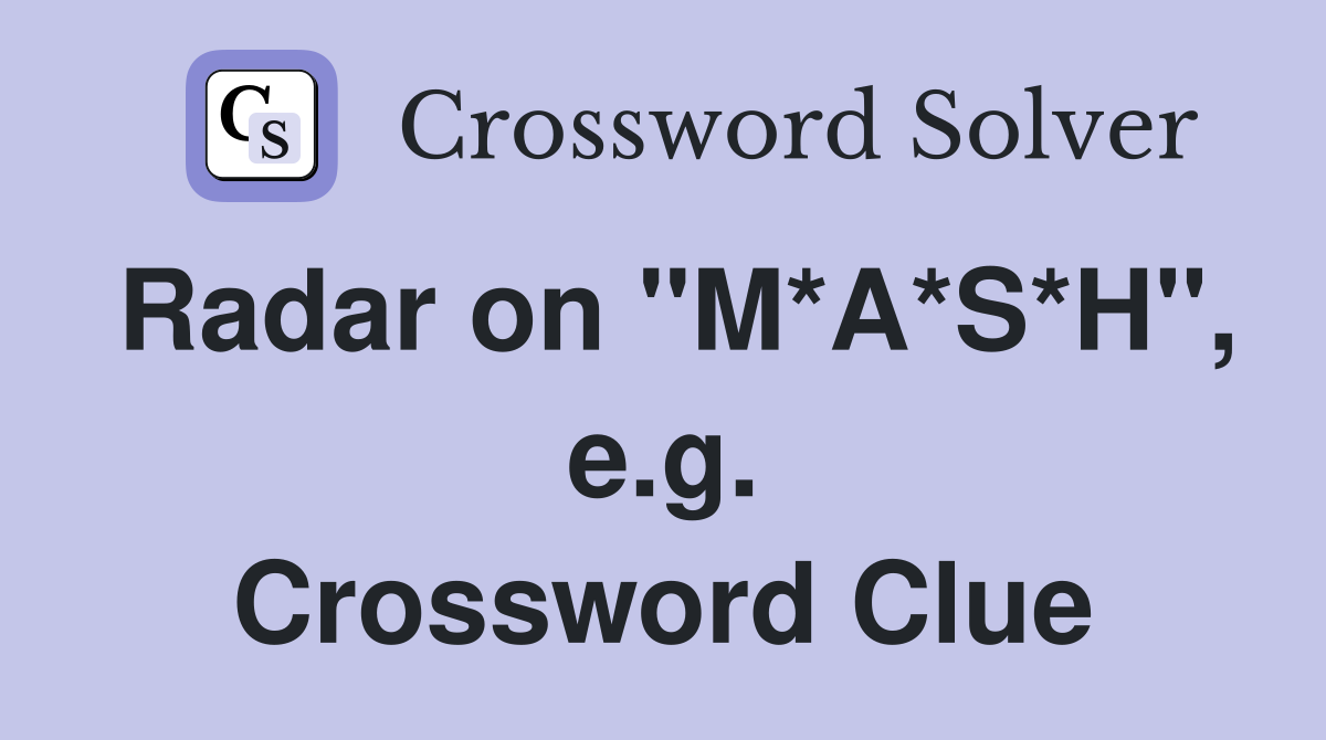 Radar on "M*A*S*H", e.g. Crossword Clue