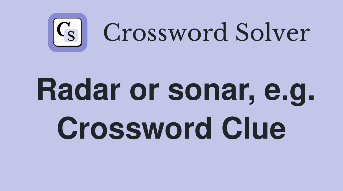 Radar or sonar, e.g. Crossword Clue