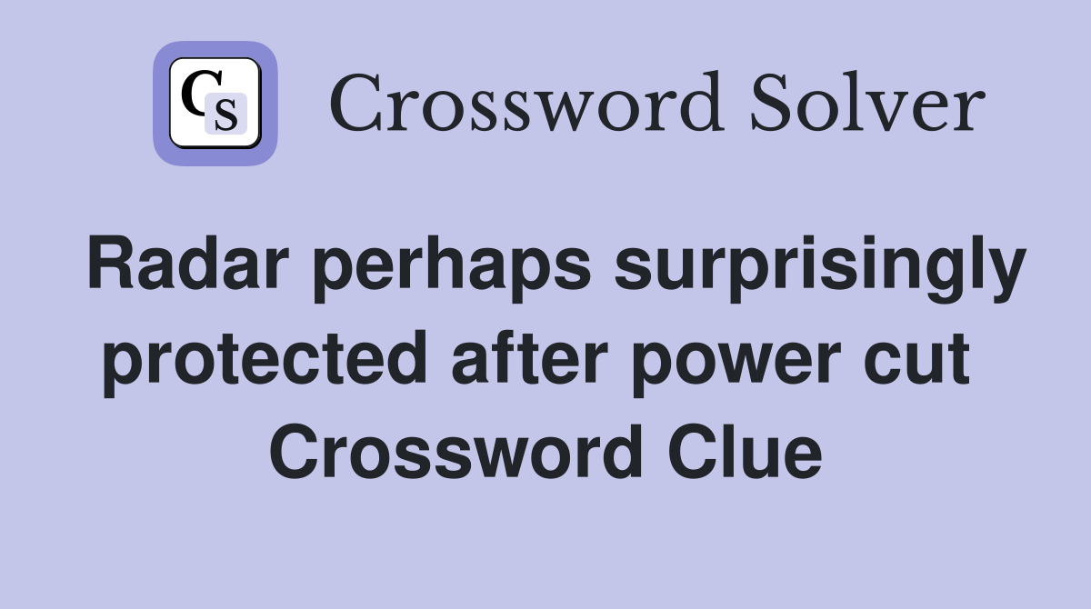 Radar perhaps surprisingly protected after power cut  Crossword Clue