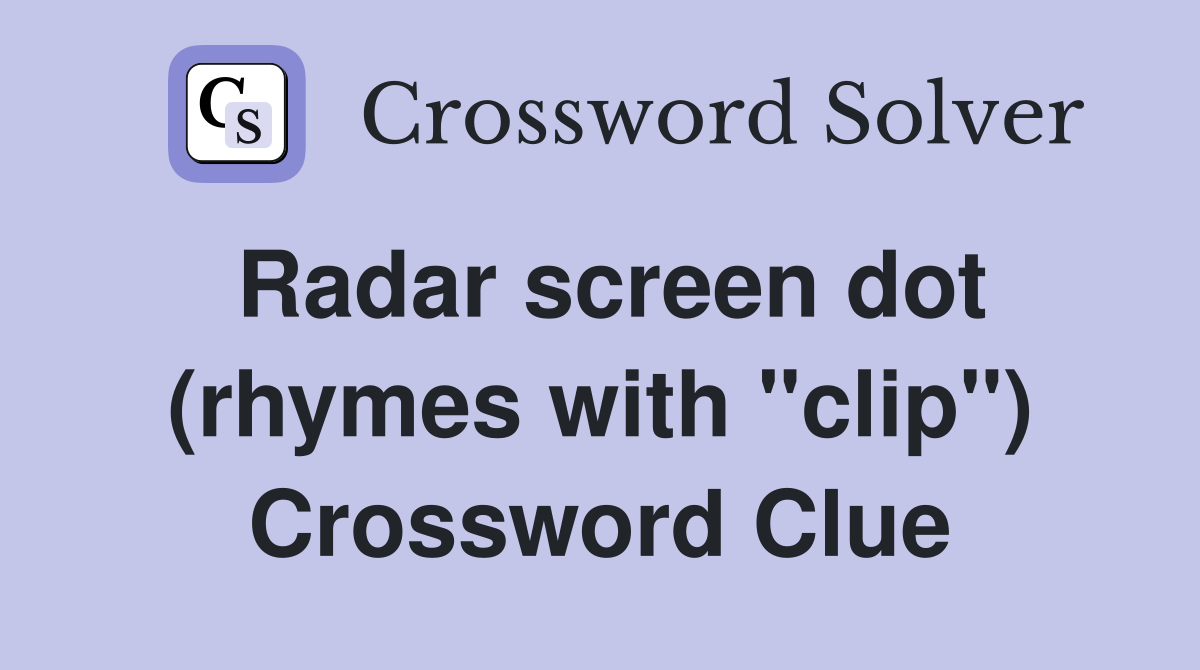Radar screen dot (rhymes with "clip") Crossword Clue