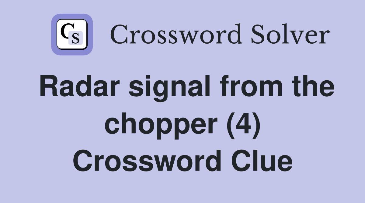 Radar signal from the chopper (4) Crossword Clue