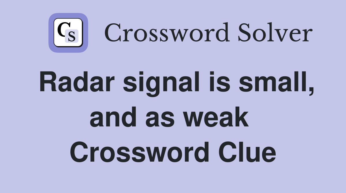 Radar signal is small, and as weak  Crossword Clue