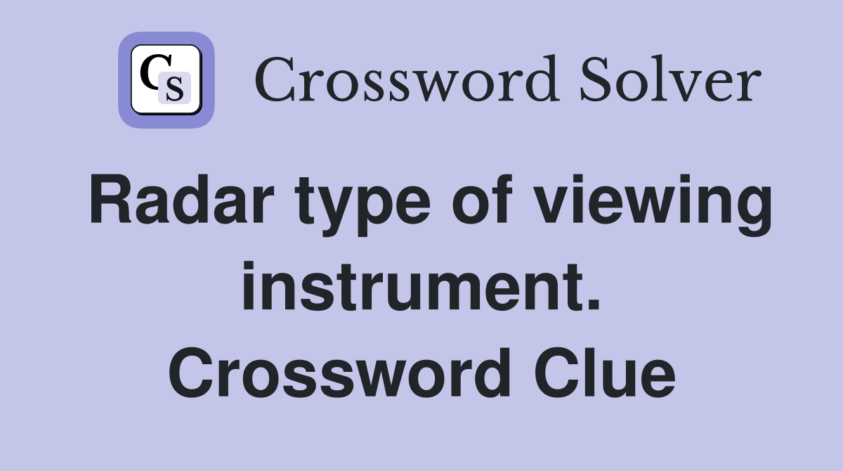 Radar type of viewing instrument. Crossword Clue