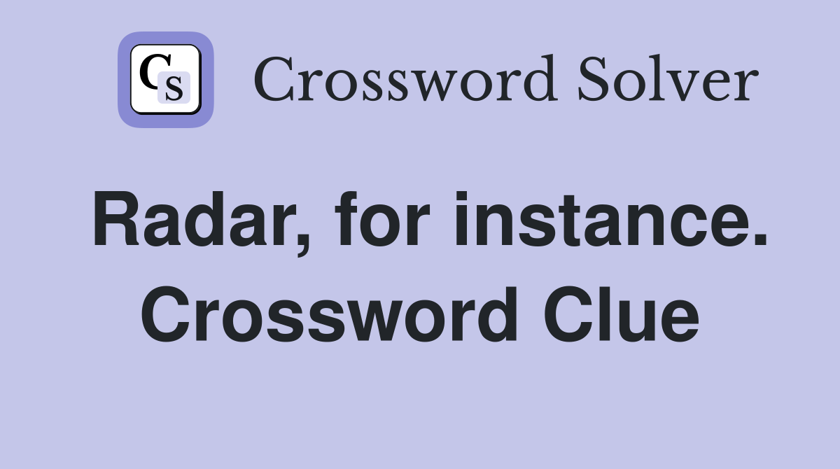 Radar, for instance. Crossword Clue