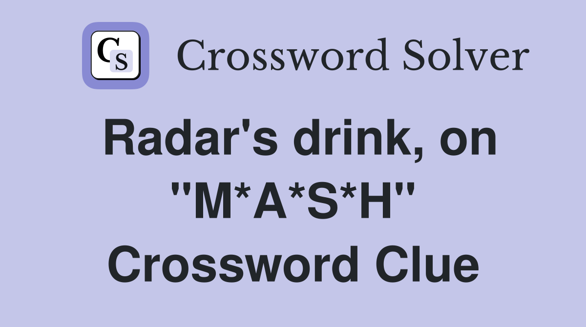 Radar's drink, on "M*A*S*H" Crossword Clue