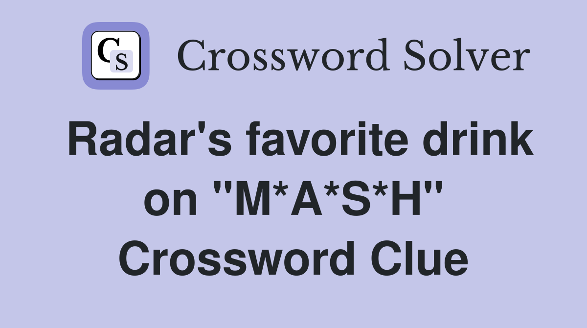 Radar's favorite drink on "M*A*S*H" Crossword Clue