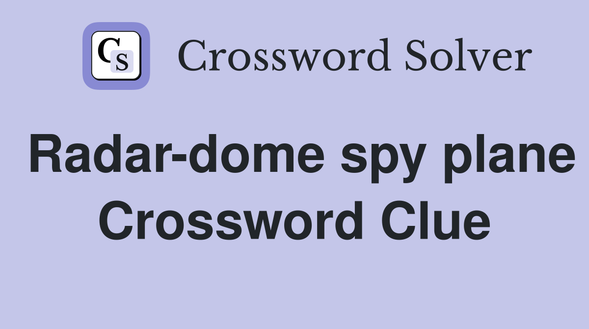 Radar-dome spy plane Crossword Clue