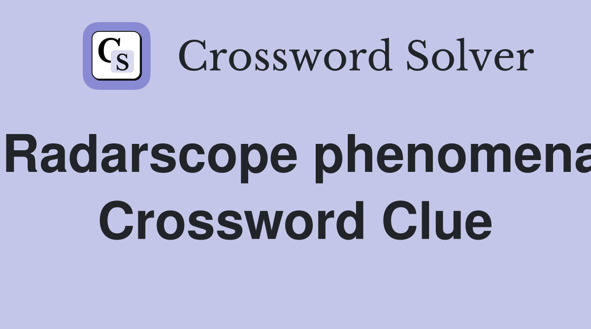 Radarscope phenomena Crossword Clue