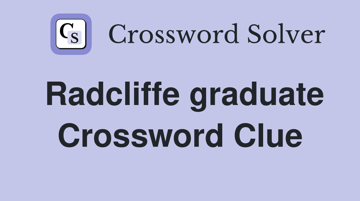 Radcliffe graduate Crossword Clue