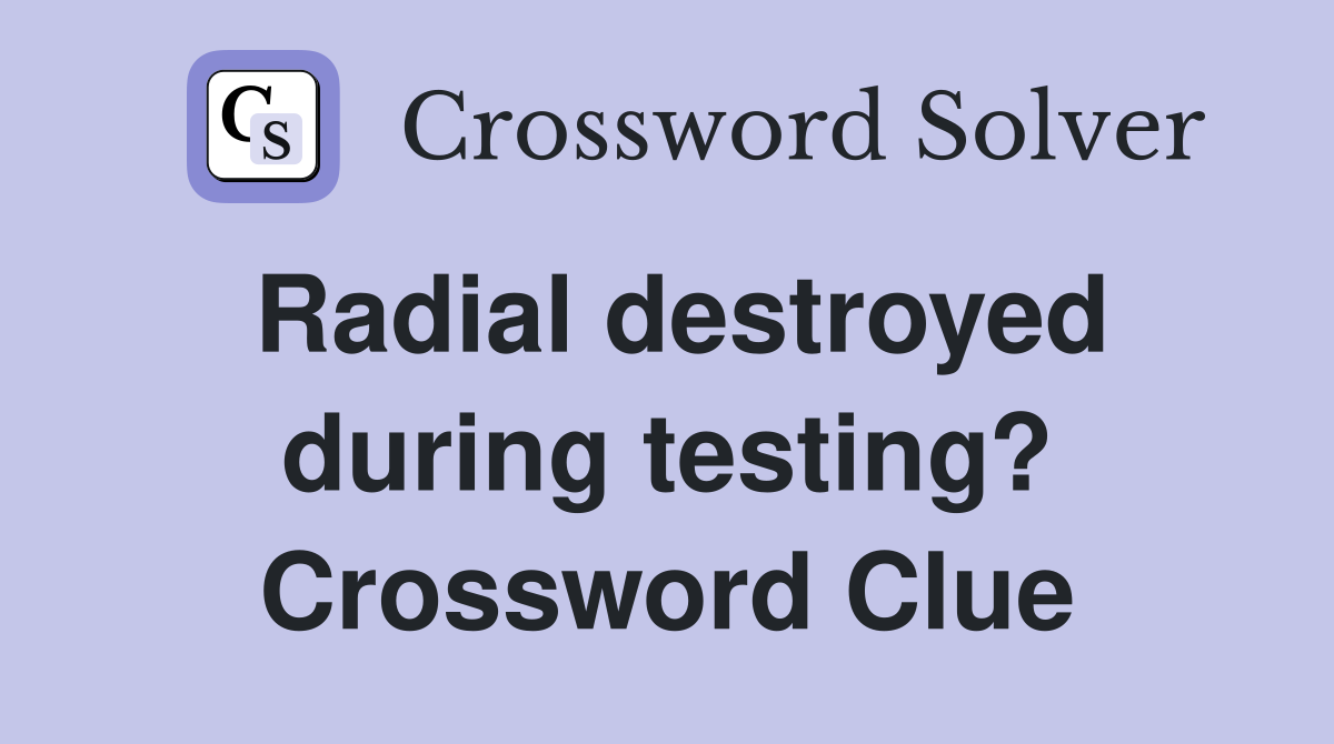 Radial destroyed during testing? Crossword Clue