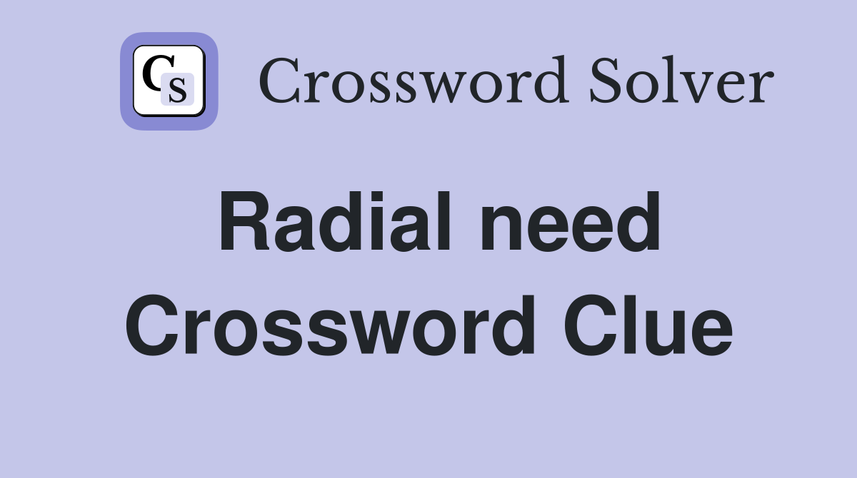 Radial need Crossword Clue