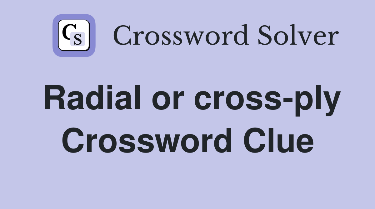 Radial or cross-ply Crossword Clue