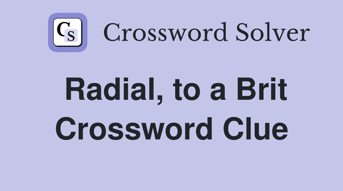Radial, to a Brit Crossword Clue