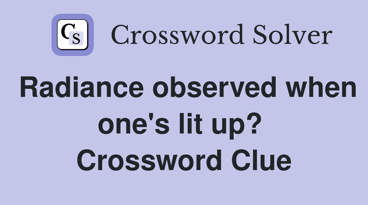 Radiance observed when one's lit up?  Crossword Clue