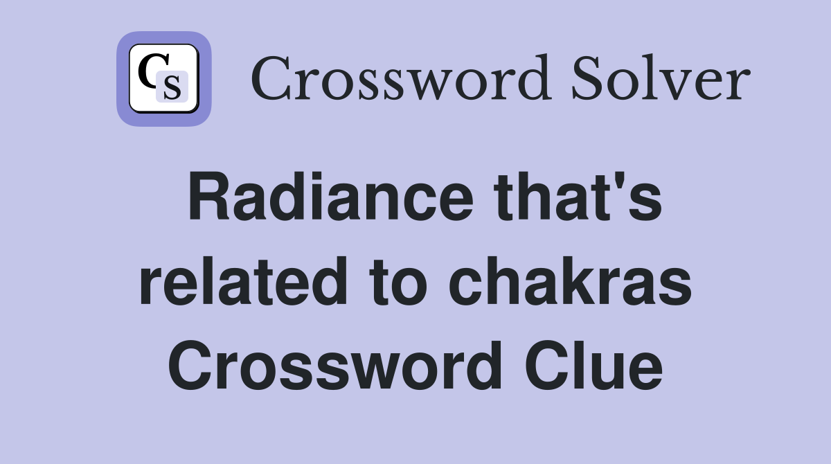 Radiance that's related to chakras Crossword Clue