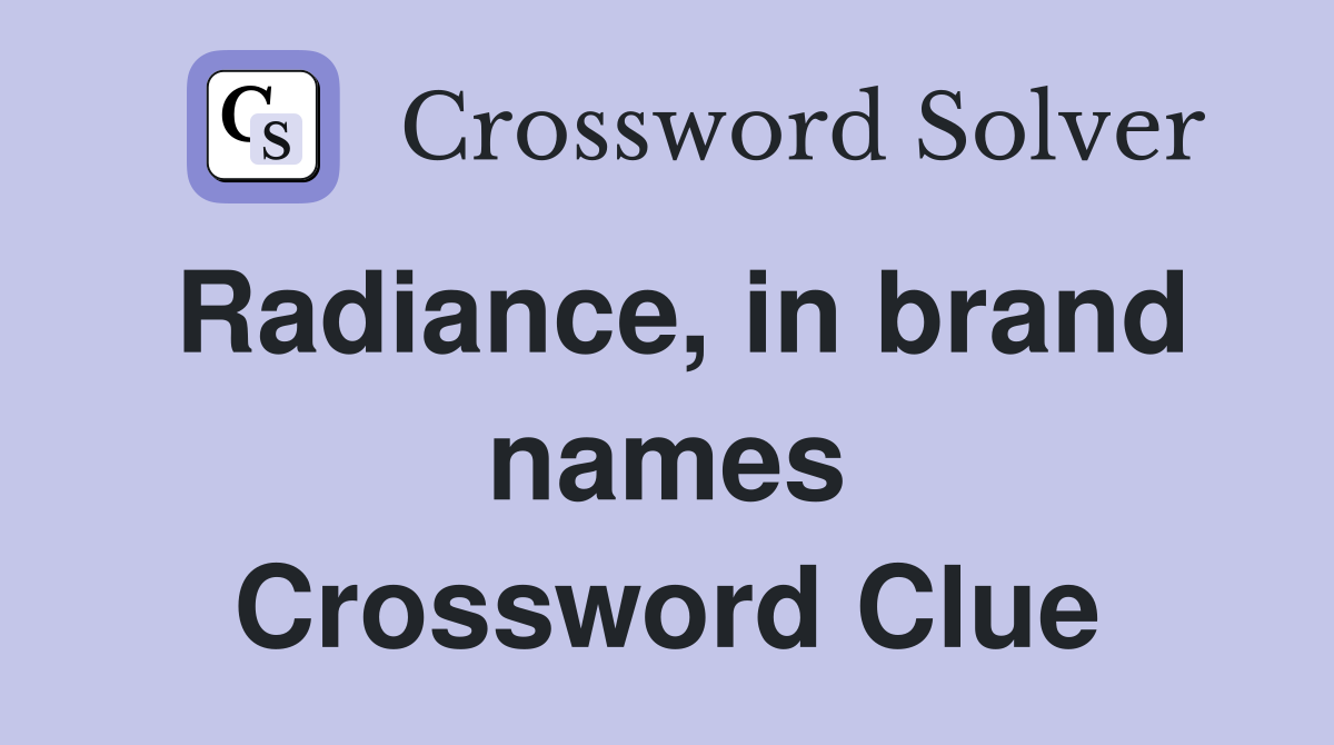 Radiance, in brand names Crossword Clue