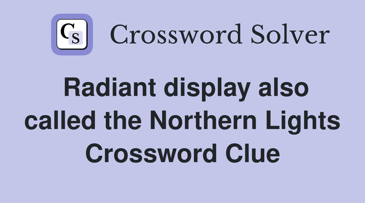 Radiant display also called the Northern Lights Crossword Clue