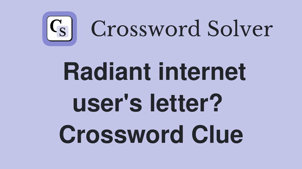 Radiant internet user's letter?  Crossword Clue