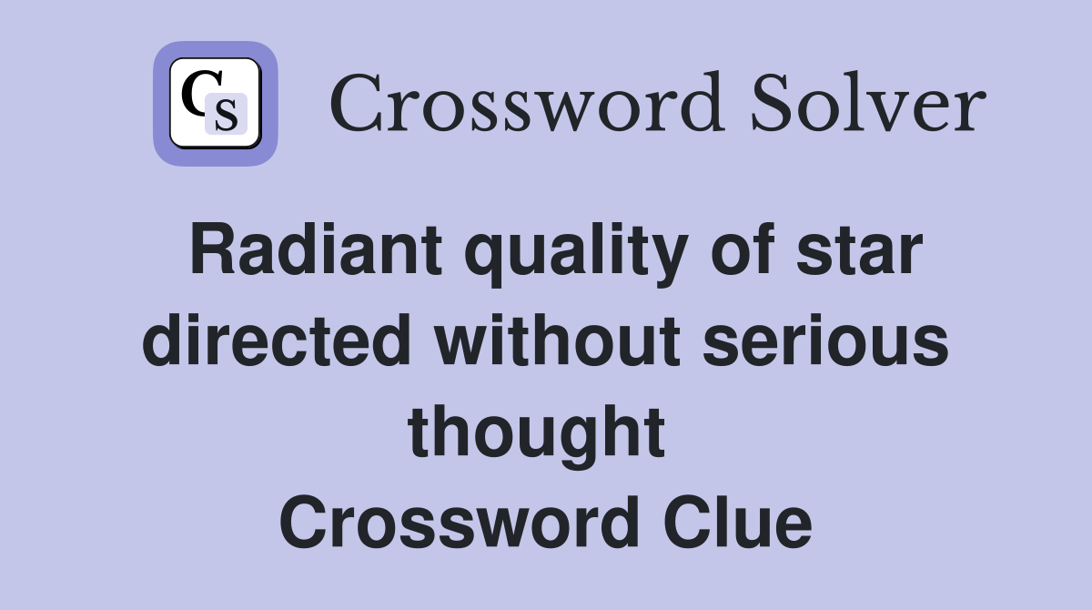 Radiant quality of star directed without serious thought  Crossword Clue