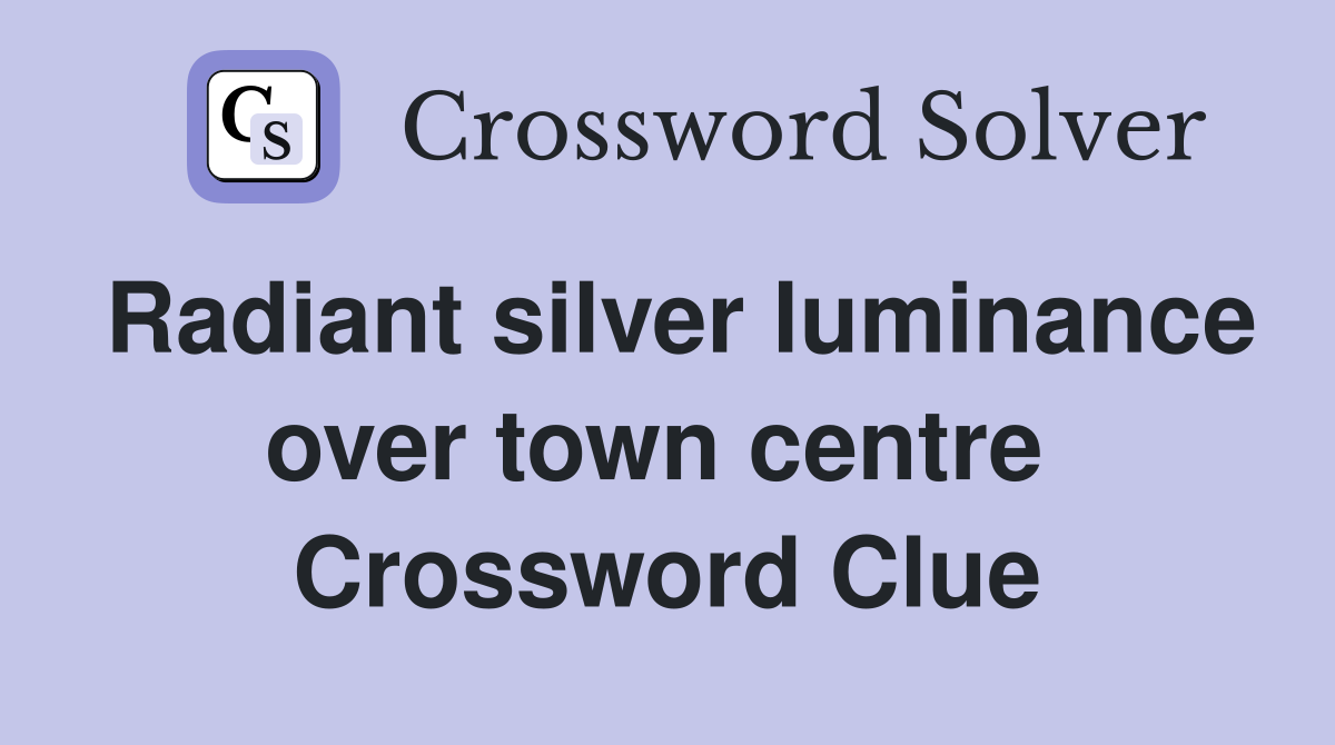 Radiant silver luminance over town centre  Crossword Clue