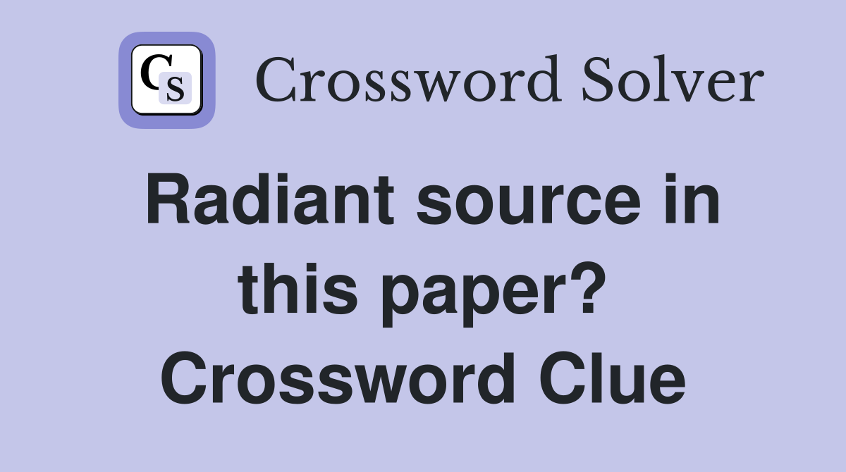 Radiant source in this paper? Crossword Clue