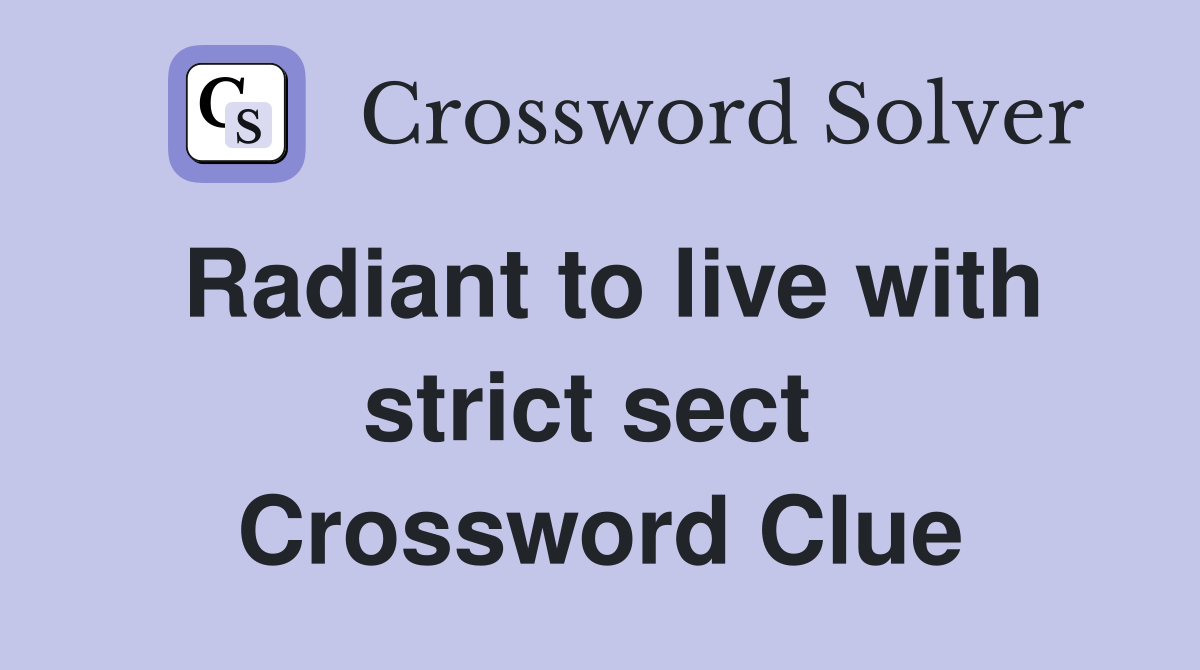 Radiant to live with strict sect  Crossword Clue