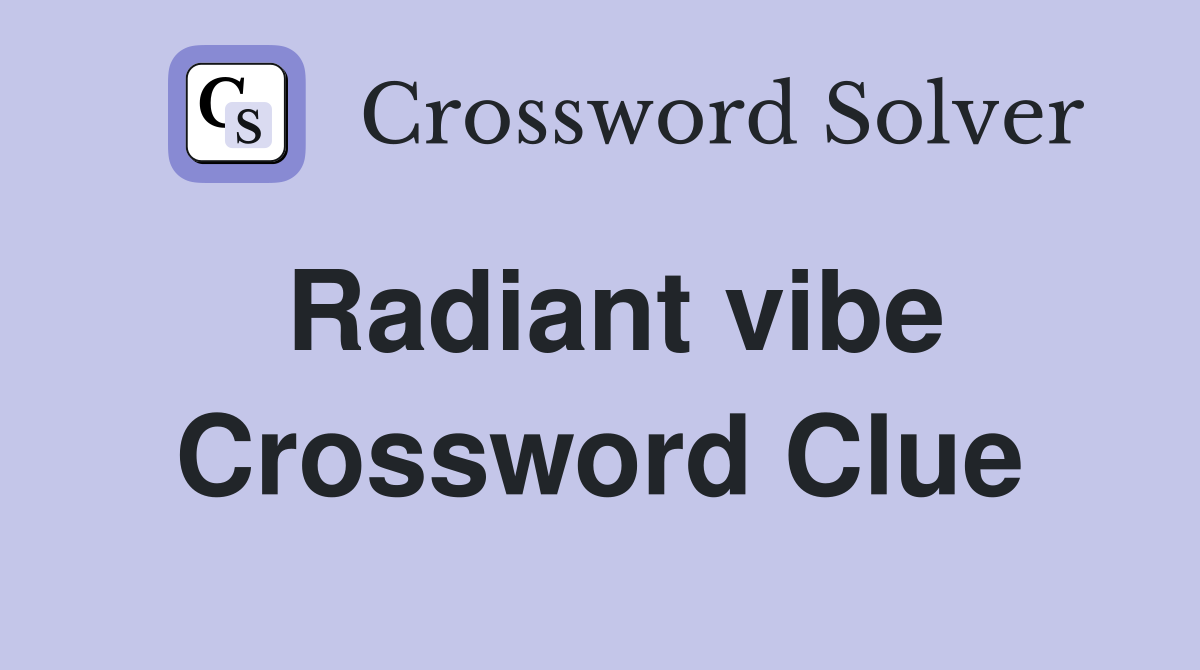 Radiant vibe Crossword Clue