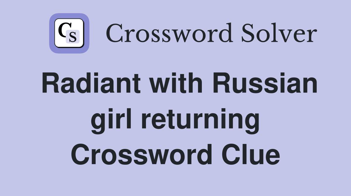 Radiant with Russian girl returning Crossword Clue
