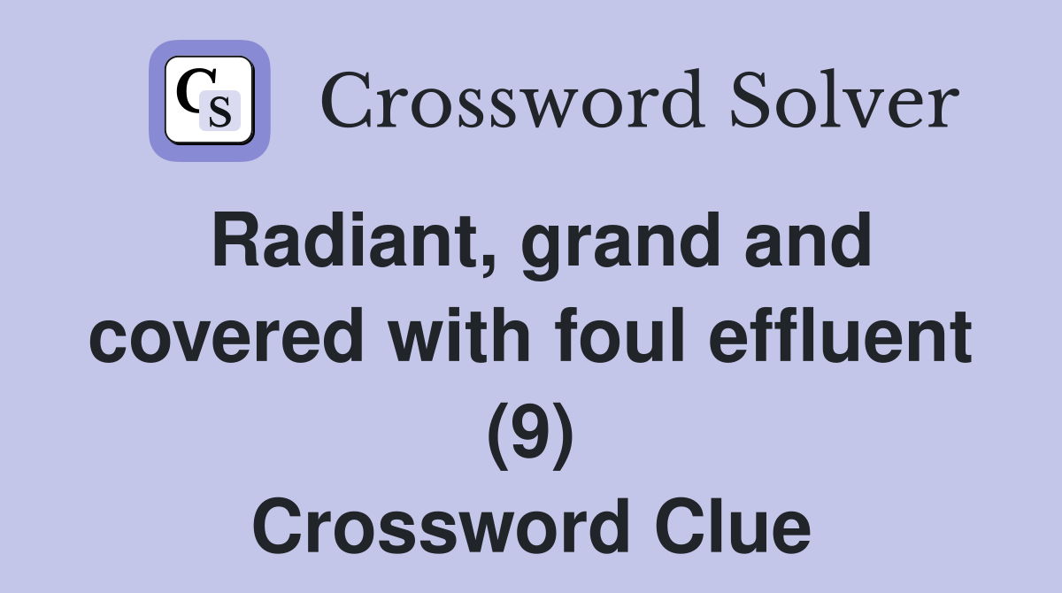 Radiant, grand and covered with foul effluent (9) Crossword Clue