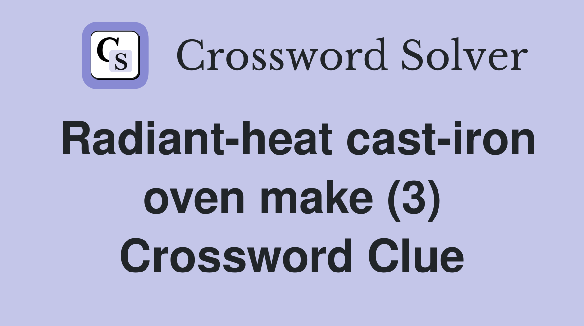 Radiant-heat cast-iron oven make (3) Crossword Clue